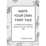 Write Your Own Fairy Tale: A workbook of activities to lead you to your own fairy tale