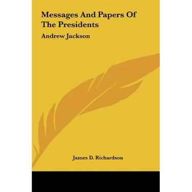 Messages And Papers Of The Presidents: Andrew Jackson