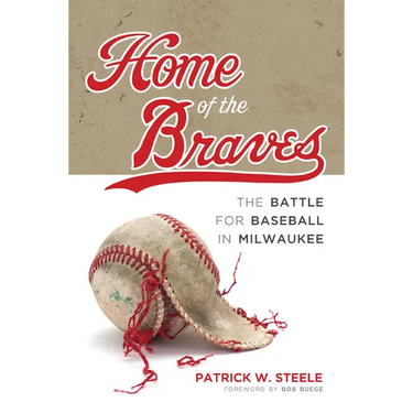 Home of the Braves: The Battle for Baseball in Milwaukee