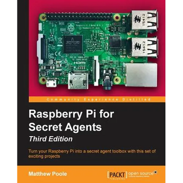 Raspberry Pi for Secret Agents - Third Edition: Turn your Raspberry Pi into a secret agent toolbox with this set of exciting projects