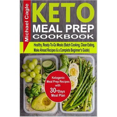 Keto Meal Prep Cookbook: Ketogenic Meal Prep Recipes with 30-Days Meal Plan for Healthy, Ready-To-Go Meals (Batch Cooking, Clean Eating, Make A