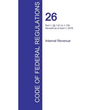 CFR 26, Part 1, §§ 1.61 to 1.139, Internal Revenue, April 01, 2016 (Volume 2 of 22)