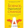 The Science of Organizational Change: How Leaders Set Strategy, Change Behavior, and Create an Agile Culture