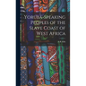 Yoruba-Speaking Peoples of the Slave Coast of West Africa