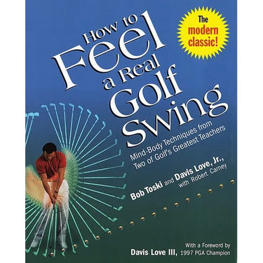 How to Feel a Real Golf Swing: Mind-Body Techniques from Two of Golf's Greatest Teachers