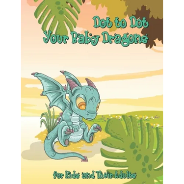 Dot to Dot Your Baby Dragons: A Dot to Dot and Coloring Book for Kids and Their Adults