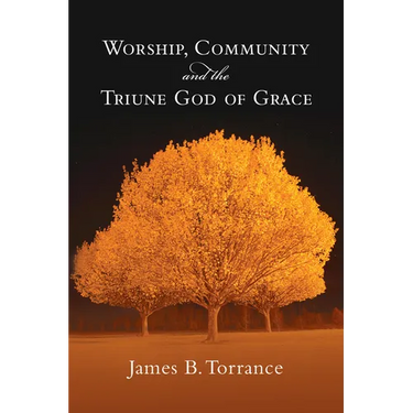 Worship, Community and the Triune God of Grace