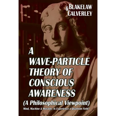 A Wave-Particle Theory of Conscious Awareness (A Philosophical Viewpoint): Mind, Machine & Morality - Is Experience a Quantum Field?