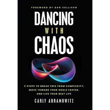 Dancing with Chaos: 3 Steps to Break Free from Complexity, Move Toward Your Goals Faster, and Live Your Best Life