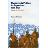 The Army and Politics in Argentina, 1945-1962: Peron to Frondizi