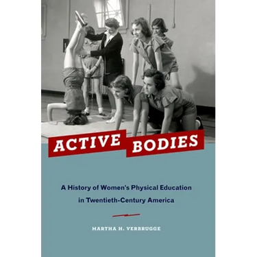 Active Bodies: A History of Women's Physical Education in Twentieth-Century America