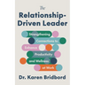 The Relationship-Driven Leader: Strengthening Connections to Enhance Productivity and Wellness at Work