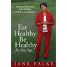 Eat Healthy Be Healthy At Any Age: Discover Why Food is the Problem as Well as the Solution