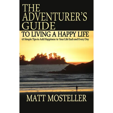 The Adventurer's Guide to Living a Happy Life: 63 Simple Tips to Add Happiness to Your Life Each and Every Day