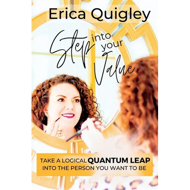 Step Into Your Value: Take a Logical Quantum Leap Into the Person You Want to Be