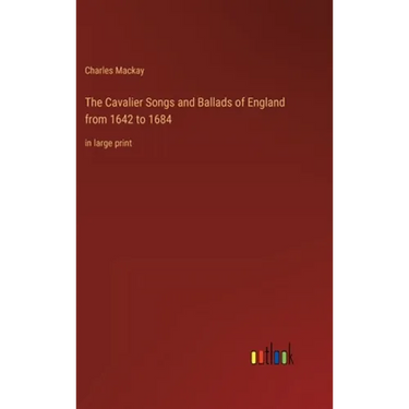 The Cavalier Songs and Ballads of England from 1642 to 1684: in large print