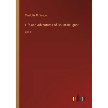 Life and Adventures of Count Beugnot: Vol. II