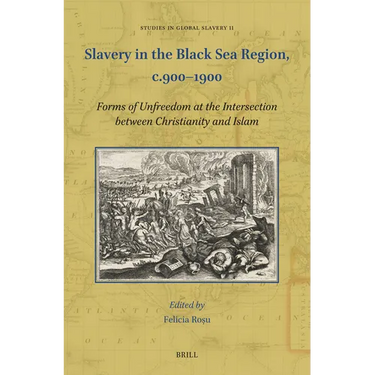 Slavery in the Black Sea Region, C.900-1900: Forms of Unfreedom at the Intersection Between Christianity and Islam