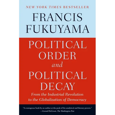 Political Order and Political Decay: From the Industrial Revolution to the Globalization of Democracy