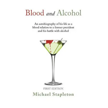 Blood and Alcohol: An Autobiography of His Life as a Blood Relation to a Former President and His Battle with Alcohol