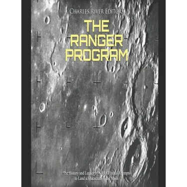 The Ranger Program: The History and Legacy of NASA's Initial Attempts to Land a Spacecraft on the Moon