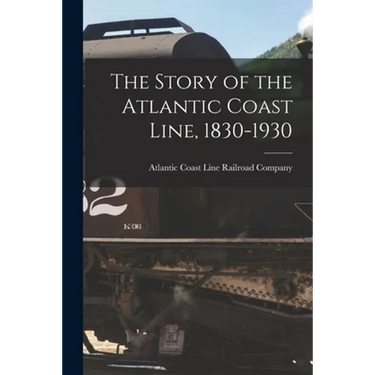 The Story of the Atlantic Coast Line, 1830-1930