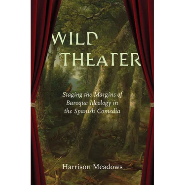 Wild Theater: Staging the Margins of Baroque Ideology in the Spanish Comedia