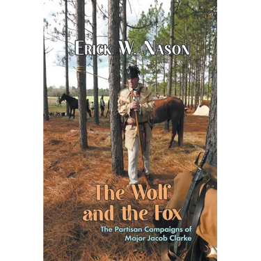 The Wolf and the Fox: The Partisan Campaigns of Major Jacob Clarke
