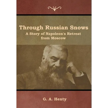 Through Russian Snows: A Story of Napoleon's Retreat from Moscow