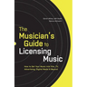 The Musician's Guide to Licensing Music: How to Get Your Music into Film, TV, Advertising, Digital Media & Beyond