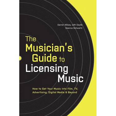 The Musician's Guide to Licensing Music: How to Get Your Music into Film, TV, Advertising, Digital Media & Beyond