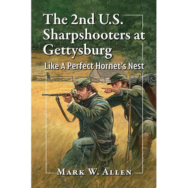 The 2nd U.S. Sharpshooters at Gettysburg: Like A Perfect Hornet's Nest
