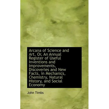 Arcana of Science and Art, Or, an Annual Register of Useful Inventions and Improvements, Discoveries