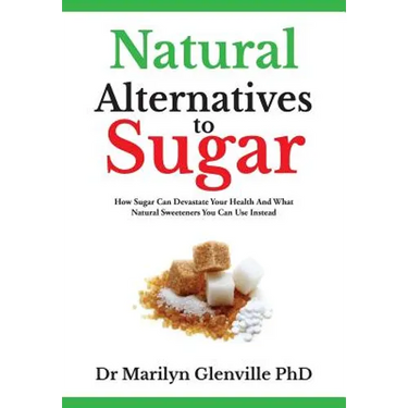 Natural Alternatives To Sugar: How Sugar Can Devastate Your Health And What You Can Do about it.