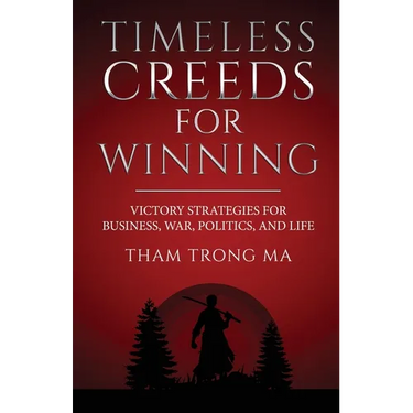 Timeless Creeds For Winning: Victory Strategies For Business, War, Politics, and Life