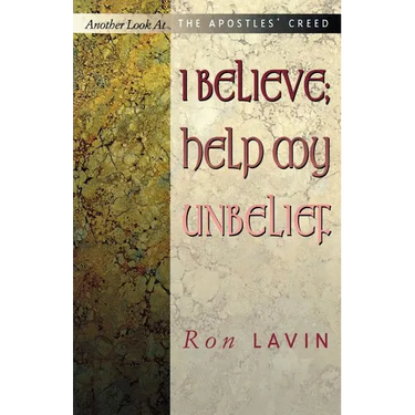 I Believe; Help My Unbelief: Another Look at the Apostles' Creed