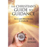 The Christian's Guide to Guidance: How to make Biblical decisions in everyday life