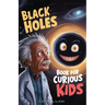 Black Holes Book for Curious Kids: A Journey into the Mysterious Heart of Space