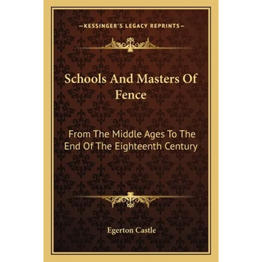 Schools And Masters Of Fence: From The Middle Ages To The End Of The Eighteenth Century