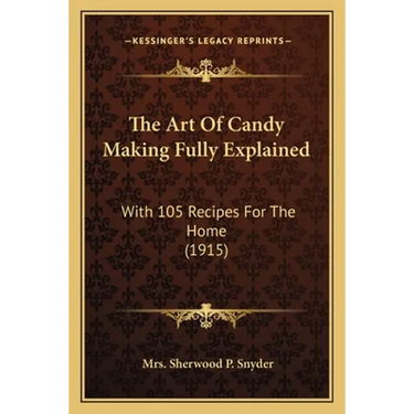 The Art Of Candy Making Fully Explained: With 105 Recipes For The Home (1915)