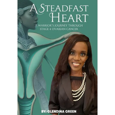 A Steadfast Heart: A Warrior' s Journey Through Stage 4 Ovarian Cancer