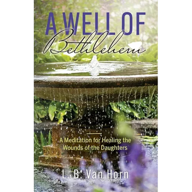 A Well of Bethlehem: A Meditation on Healing the Wounds of the Daughters