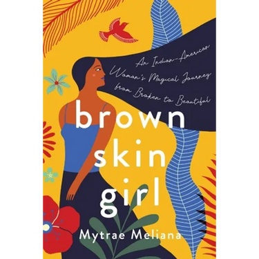 Brown Skin Girl: An Indian-American Woman's Magical Journey from Broken to Beautiful