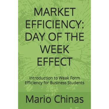 Market Efficiency: DAY OF THE WEEK EFFECT: Introduction to Weak Form Efficiency for Business Students