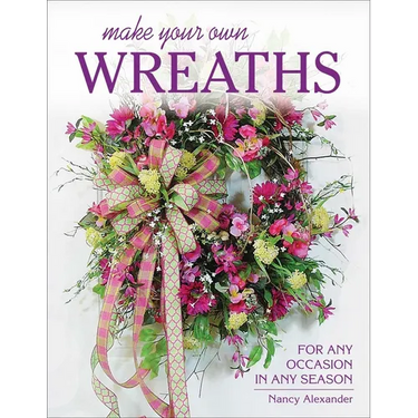 Make Your Own Wreaths: For Any Occasion in Any Season