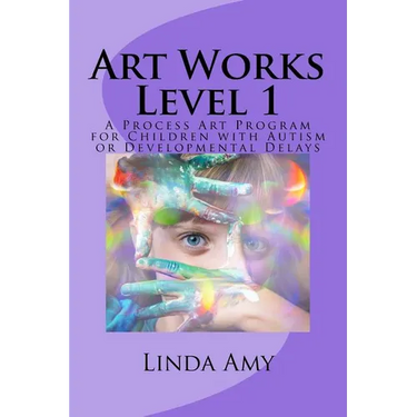 Art Works Level 1: A Process Art Program for Children with Autism or Developmental Delays