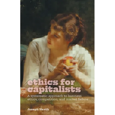 Ethics for Capitalists: A Systematic Approach to Business Ethics, Competition, and Market Failure