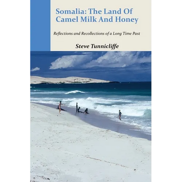 Somalia: The Land of Camel Milk and Honey: Reflections and Recollections of a Time Long Past