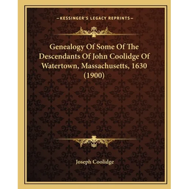 Genealogy Of Some Of The Descendants Of John Coolidge Of Watertown, Massachusetts, 1630 (1900)