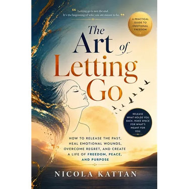 The Art of Letting Go: How to Release the Past, Heal Emotional Wounds, Overcome Regret, and Create a Life of Freedom, Peace, and Purpose